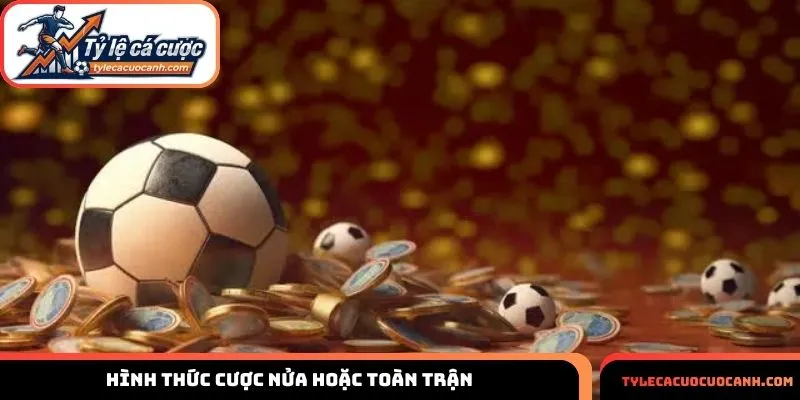 Hình thức cược nửa hoặc toàn trận