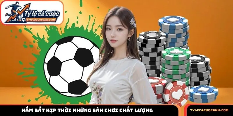 Nắm bắt kịp thời những sân chơi chất lượng