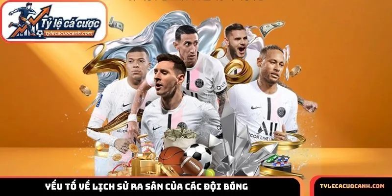 Yếu tố về lịch sử ra sân của các đội bóng